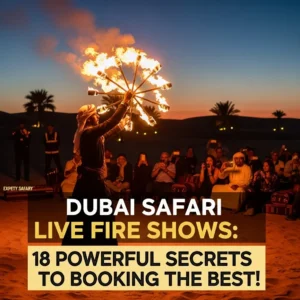 Dubai Safari Live Fire Shows: Uncover 18 powerful secrets to booking the best Dubai Safari Live Fire Shows, securing prime viewing, expert safety, and maximizing your cultural and visual experience in the desert.